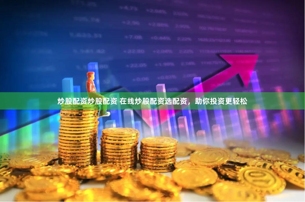 炒股配资炒股配资 在线炒股配资选配资，助你投资更轻松